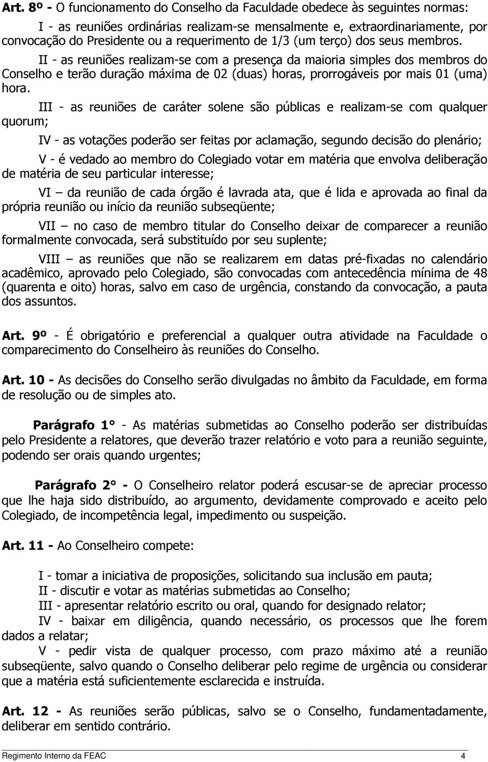 II - as reuniões realizam-se com a presença da maioria simples dos membros do Conselho e terão duração máxima de 02 (duas) horas, prorrogáveis por mais 01 (uma) hora.