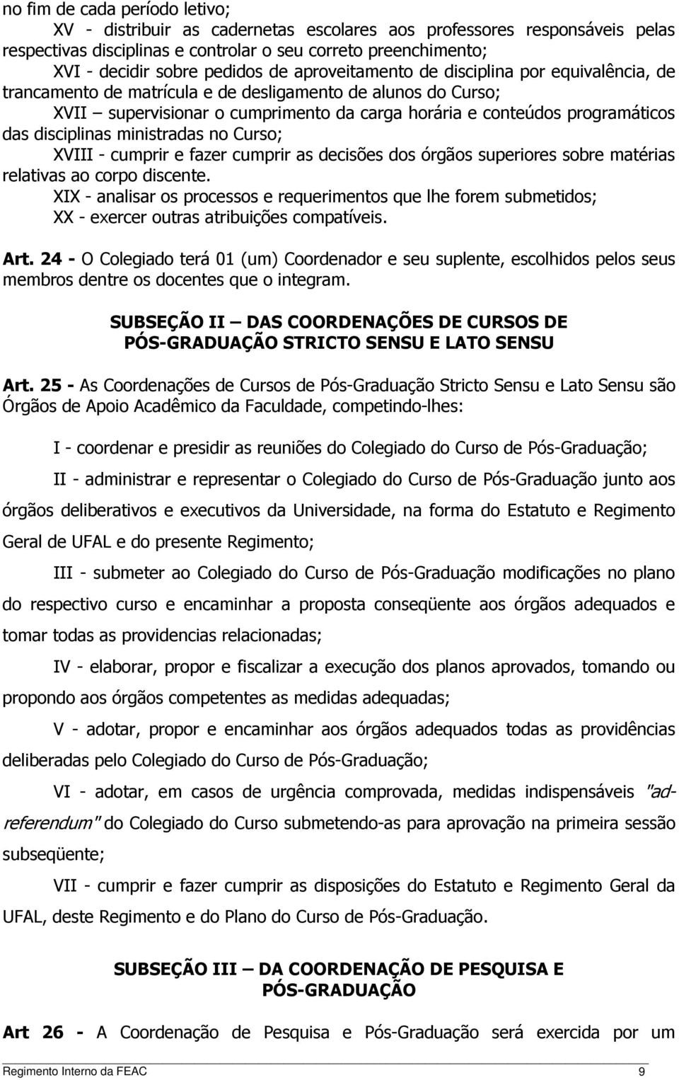 disciplinas ministradas no Curso; XVIII - cumprir e fazer cumprir as decisões dos órgãos superiores sobre matérias relativas ao corpo discente.