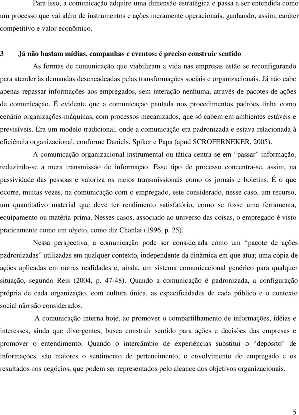 3 Já não bastam mídias, campanhas e eventos: é preciso construir sentido As formas de comunicação que viabilizam a vida nas empresas estão se reconfigurando para atender às demandas desencadeadas