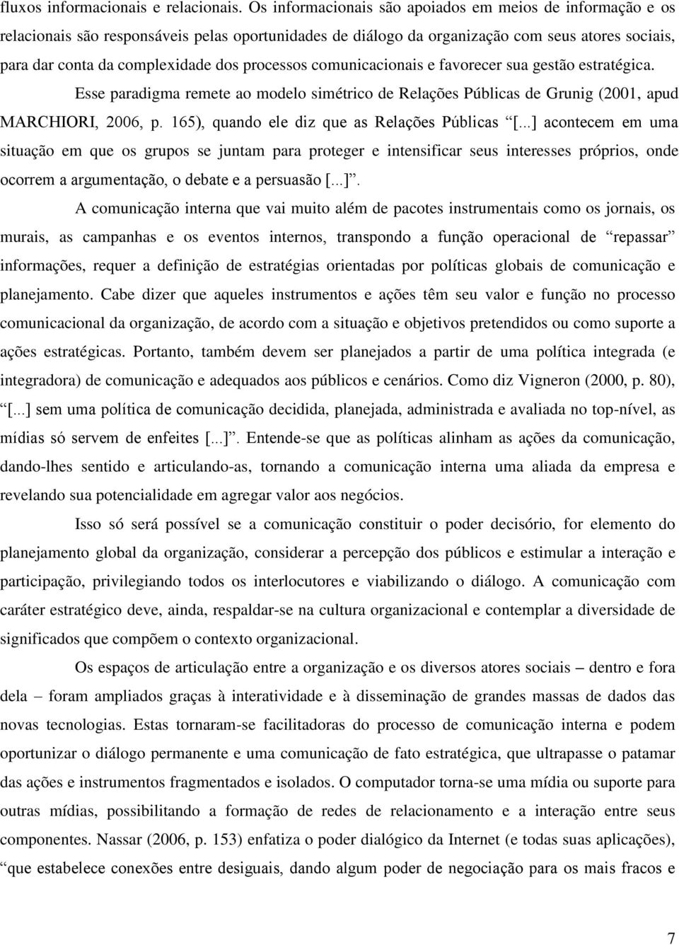 processos comunicacionais e favorecer sua gestão estratégica. Esse paradigma remete ao modelo simétrico de Relações Públicas de Grunig (2001, apud MARCHIORI, 2006, p.