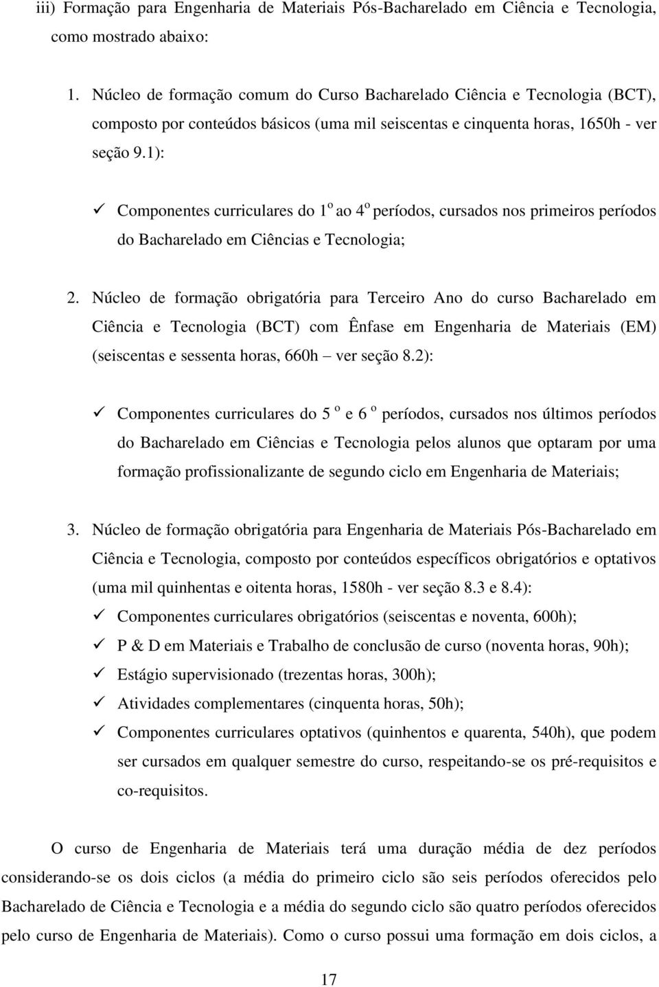 1): Componentes curriculares do 1 o ao 4 o períodos, cursados nos primeiros períodos do Bacharelado em Ciências e Tecnologia; 2.