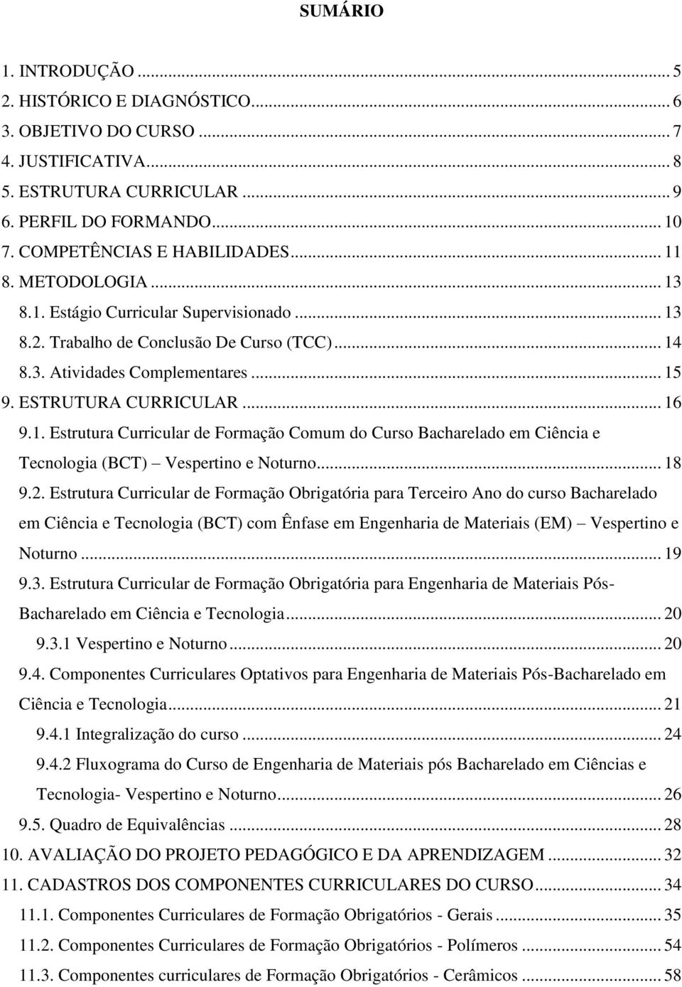 .. 18 9.2. Estrutura Curricular de Formação Obrigatória para Terceiro Ano do curso Bacharelado em Ciência e Tecnologia (BCT) com Ênfase em Engenharia de Materiais (EM) Vespertino e Noturno... 19 9.3.