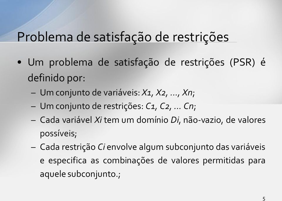 .. Cn; Cada variável Xi tem um domínio Di, não-vazio, de valores possíveis; Cada restrição Ci