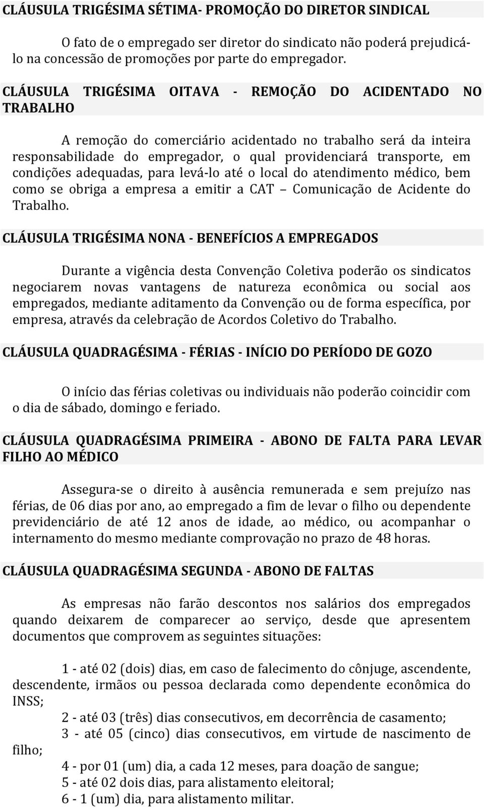 condições adequadas, para levá- lo até o local do atendimento médico, bem como se obriga a empresa a emitir a CAT Comunicação de Acidente do Trabalho.