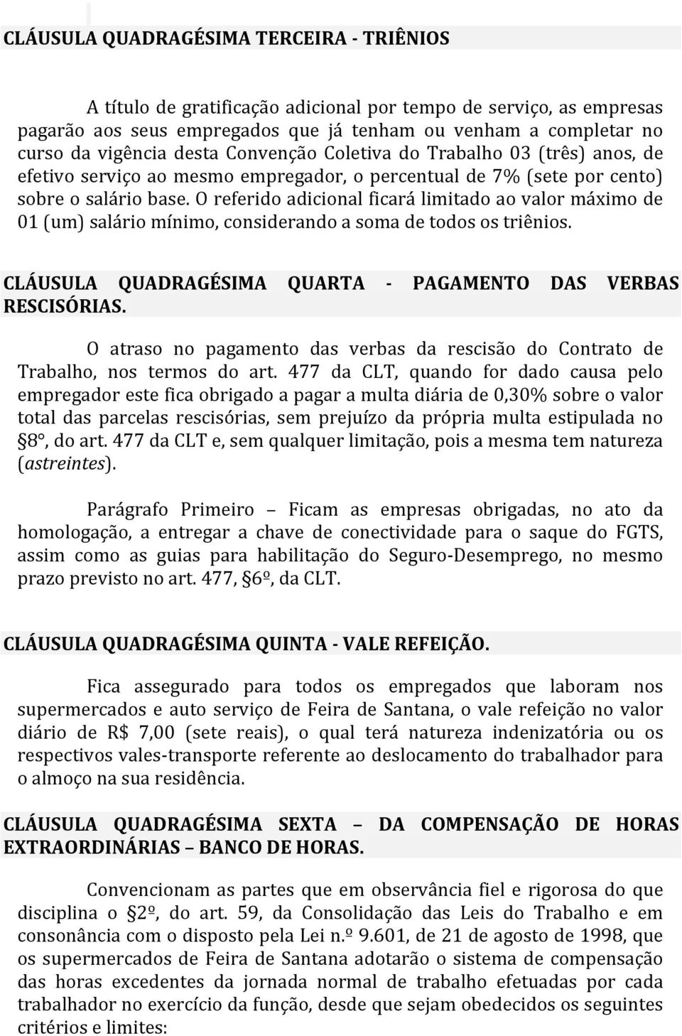 O referido adicional ficará limitado ao valor máximo de 01 (um) salário mínimo, considerando a soma de todos os triênios. CLÁUSULA QUADRAGÉSIMA QUARTA - PAGAMENTO DAS VERBAS RESCISÓRIAS.