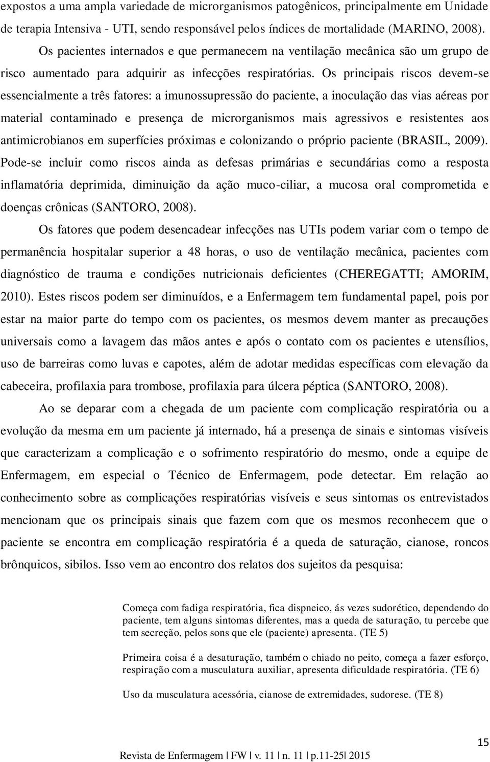 Os principais riscos devem-se essencialmente a três fatores: a imunossupressão do paciente, a inoculação das vias aéreas por material contaminado e presença de microrganismos mais agressivos e