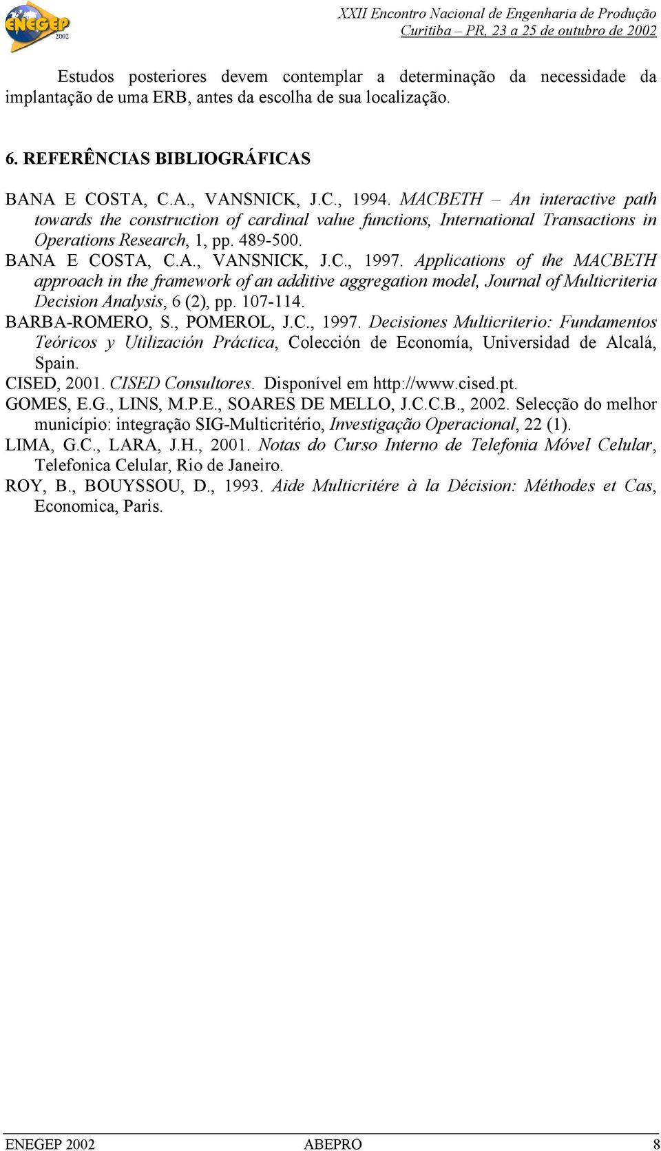 Applications of the MACBETH approach in the framework of an additive aggregation model, Journal of Multicriteria Decision Analysis, 6 (2), pp. 107-114. BARBA-ROMERO, S., POMEROL, J.C., 1997.