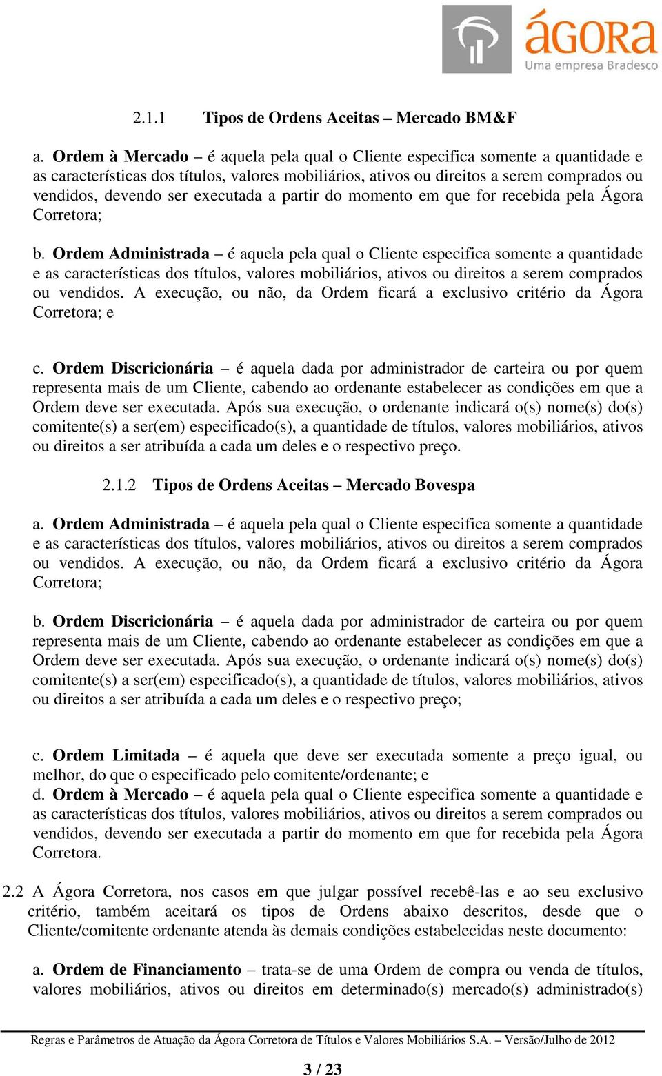 executada a partir do momento em que for recebida pela Ágora Corretora; b.