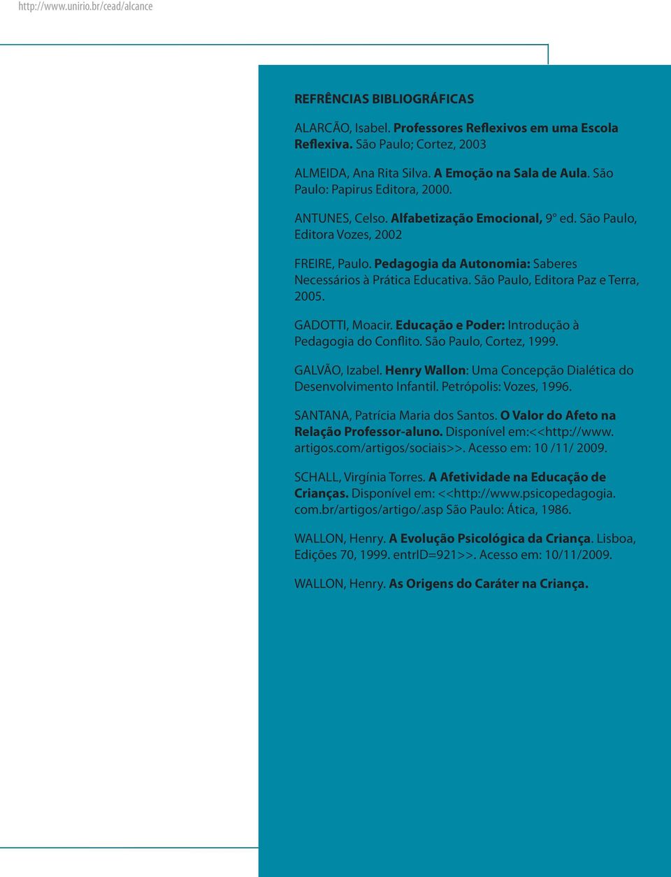 São Paulo, Editora Paz e Terra, 2005. GADOTTI, Moacir. Educação e Poder: Introdução à Pedagogia do Conflito. São Paulo, Cortez, 1999. GALVÃO, Izabel.