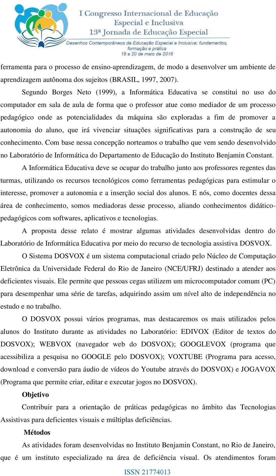 máquina são exploradas a fim de promover a autonomia do aluno, que irá vivenciar situações significativas para a construção de seu conhecimento.