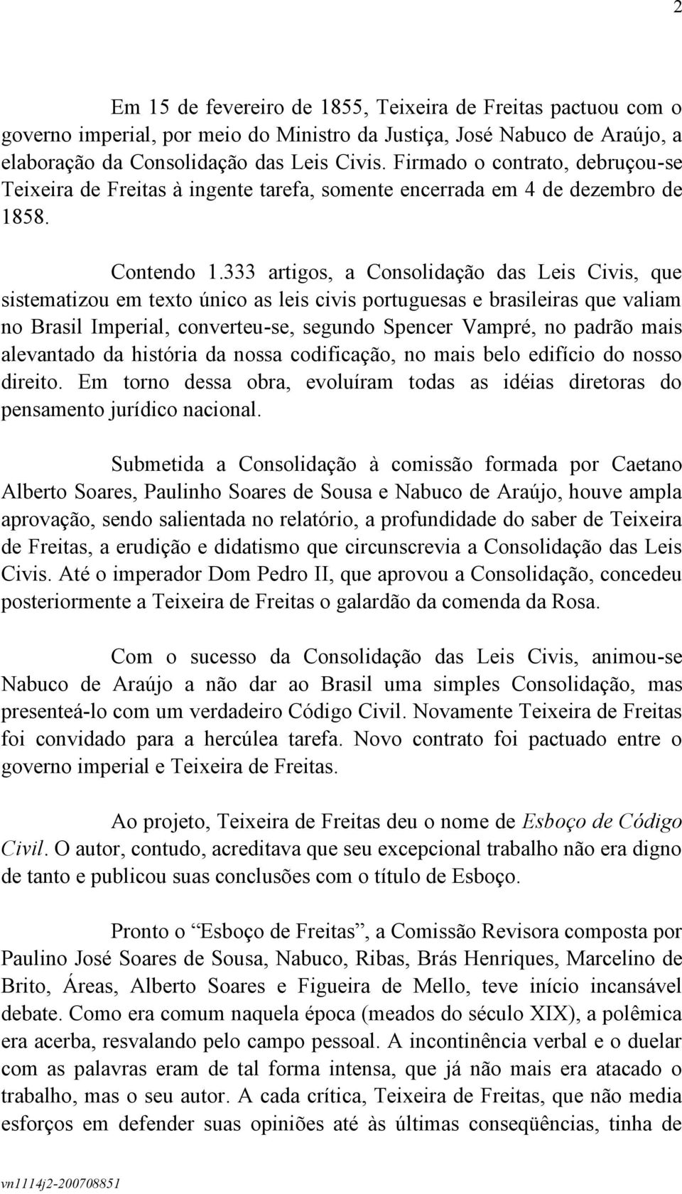 333 artigos, a Consolidação das Leis Civis, que sistematizou em texto único as leis civis portuguesas e brasileiras que valiam no Brasil Imperial, converteu-se, segundo Spencer Vampré, no padrão mais