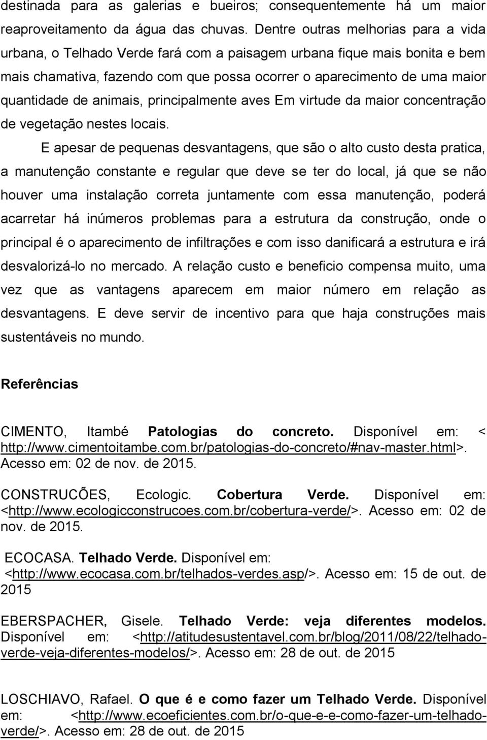 animais, principalmente aves Em virtude da maior concentração de vegetação nestes locais.