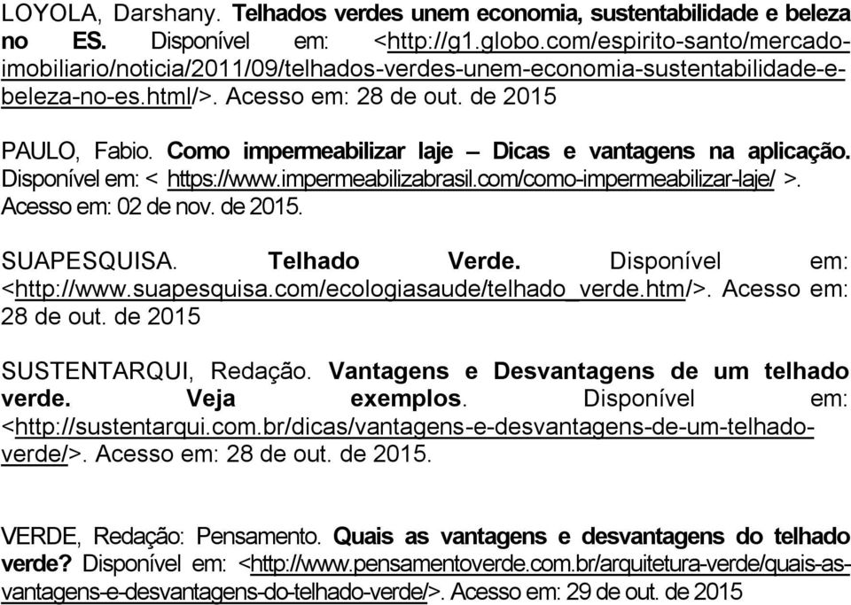 Como impermeabilizar laje Dicas e vantagens na aplicação. Disponível em: < https://www.impermeabilizabrasil.com/como-impermeabilizar-laje/ >. Acesso em: 02 de nov. de 2015. SUAPESQUISA. Telhado Verde.