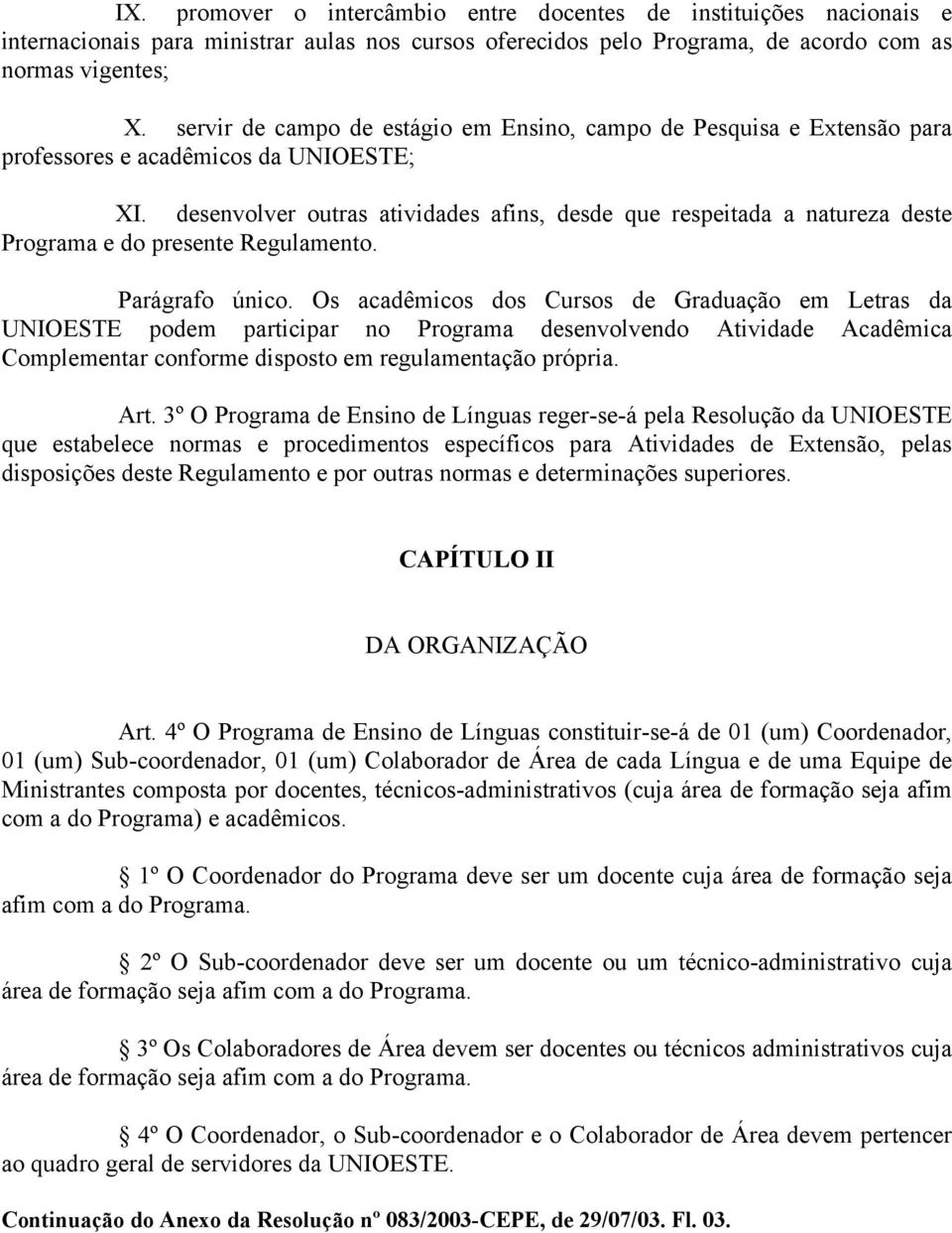 desenvolver outras atividades afins, desde que respeitada a natureza deste Programa e do presente Regulamento. Parágrafo único.