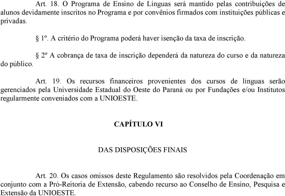 Os recursos financeiros provenientes dos cursos de línguas serão gerenciados pela Universidade Estadual do Oeste do Paraná ou por Fundações e/ou Institutos regularmente conveniados com a