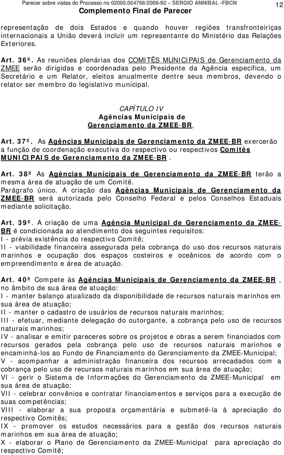 membros, devendo o relator ser membro do legislativo municipal. CAPÍTULO IV Agências Municipais de Gerenciamento da ZMEE-BR, Art. 37º.