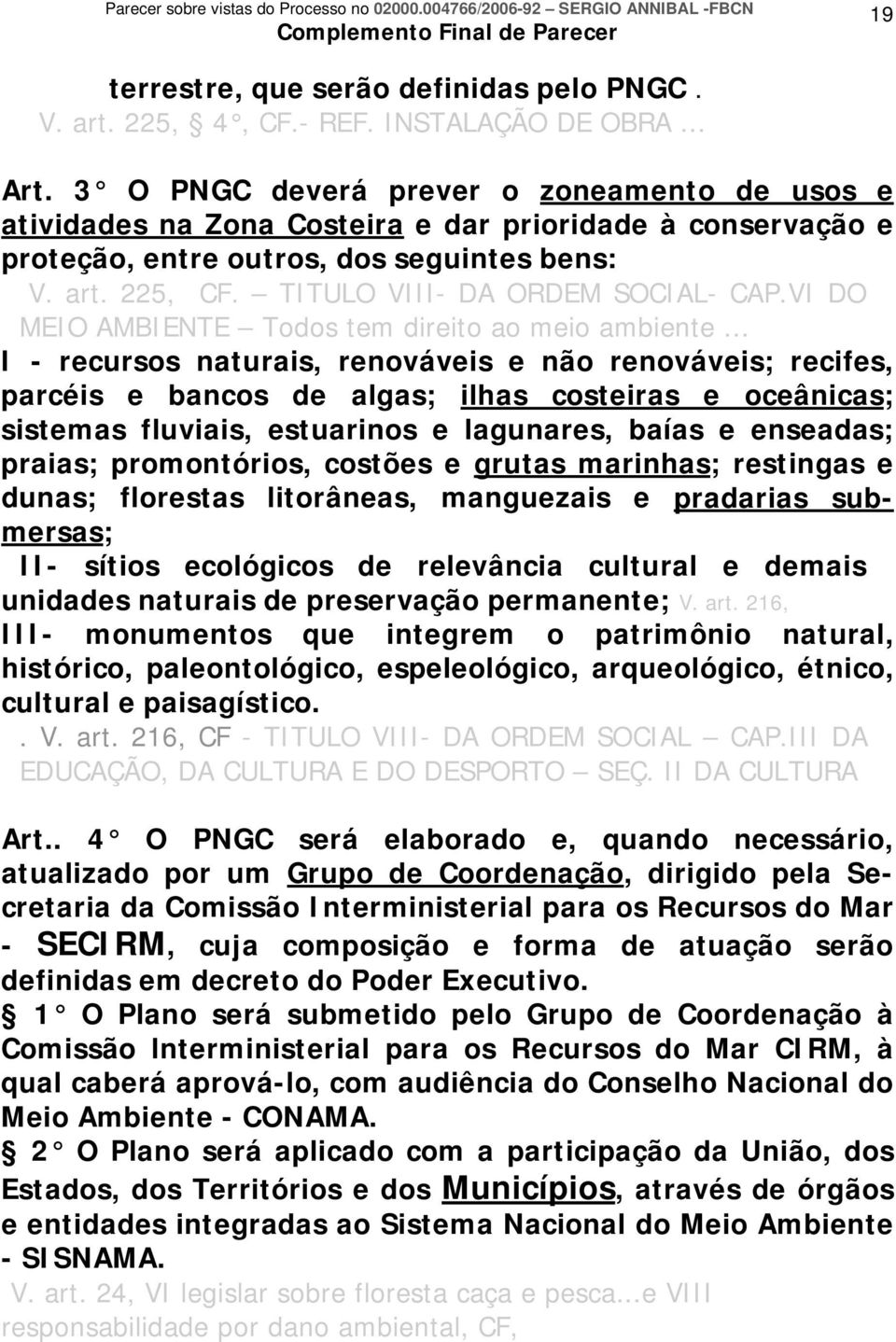 TITULO VIII- DA ORDEM SOCIAL- CAP.VI DO MEIO AMBIENTE Todos tem direito ao meio ambiente.