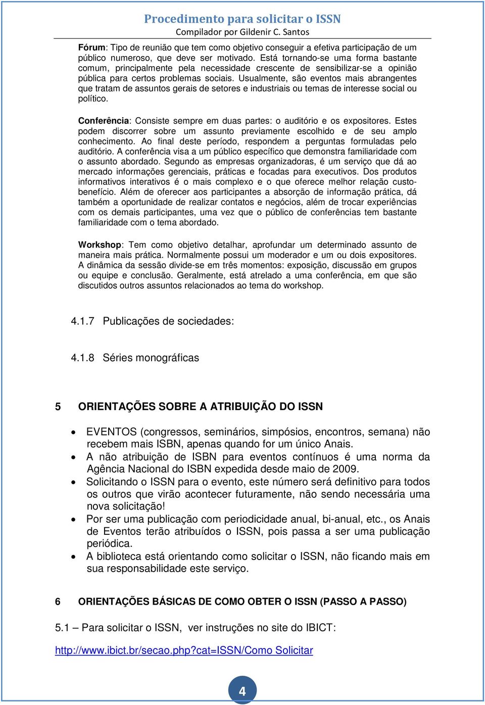 Usualmente, são eventos mais abrangentes que tratam de assuntos gerais de setores e industriais ou temas de interesse social ou político.