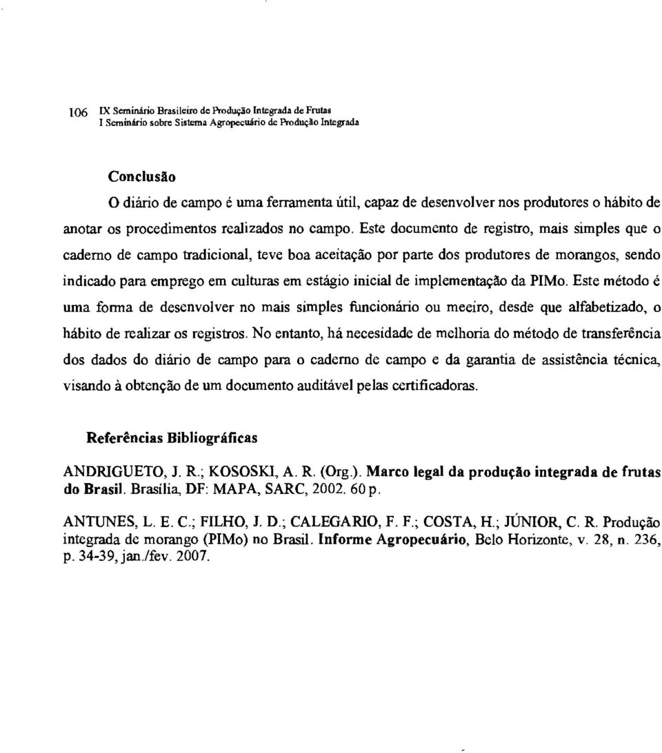 Este documento de registro, mais simples que o caderno de campo tradicional, teve boa aceitação por parte dos produtores de morangos, sendo indicado para emprego em culturas em estágio inicial de