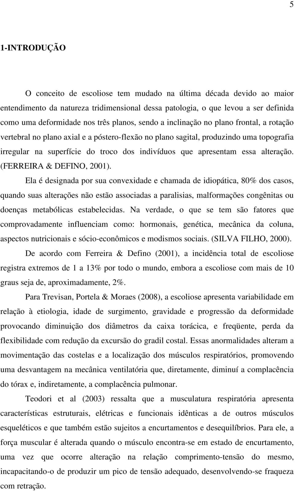 apresentam essa alteração. (FERREIRA & DEFINO, 2001).