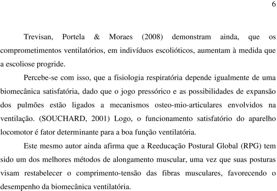 mecanismos osteo-mio-articulares envolvidos na ventilação. (SOUCHARD, 2001) Logo, o funcionamento satisfatório do aparelho locomotor é fator determinante para a boa função ventilatória.