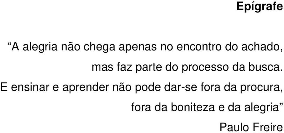 E ensinar e aprender não pode dar-se fora da