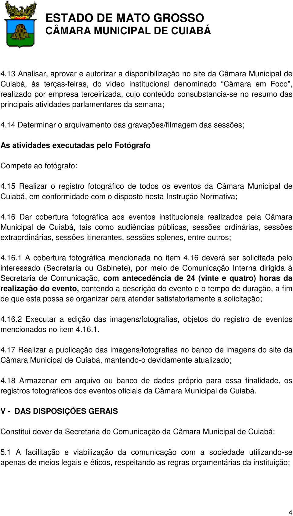 14 Determinar o arquivamento das gravações/filmagem das sessões; As atividades executadas pelo Fotógrafo Compete ao fotógrafo: 4.