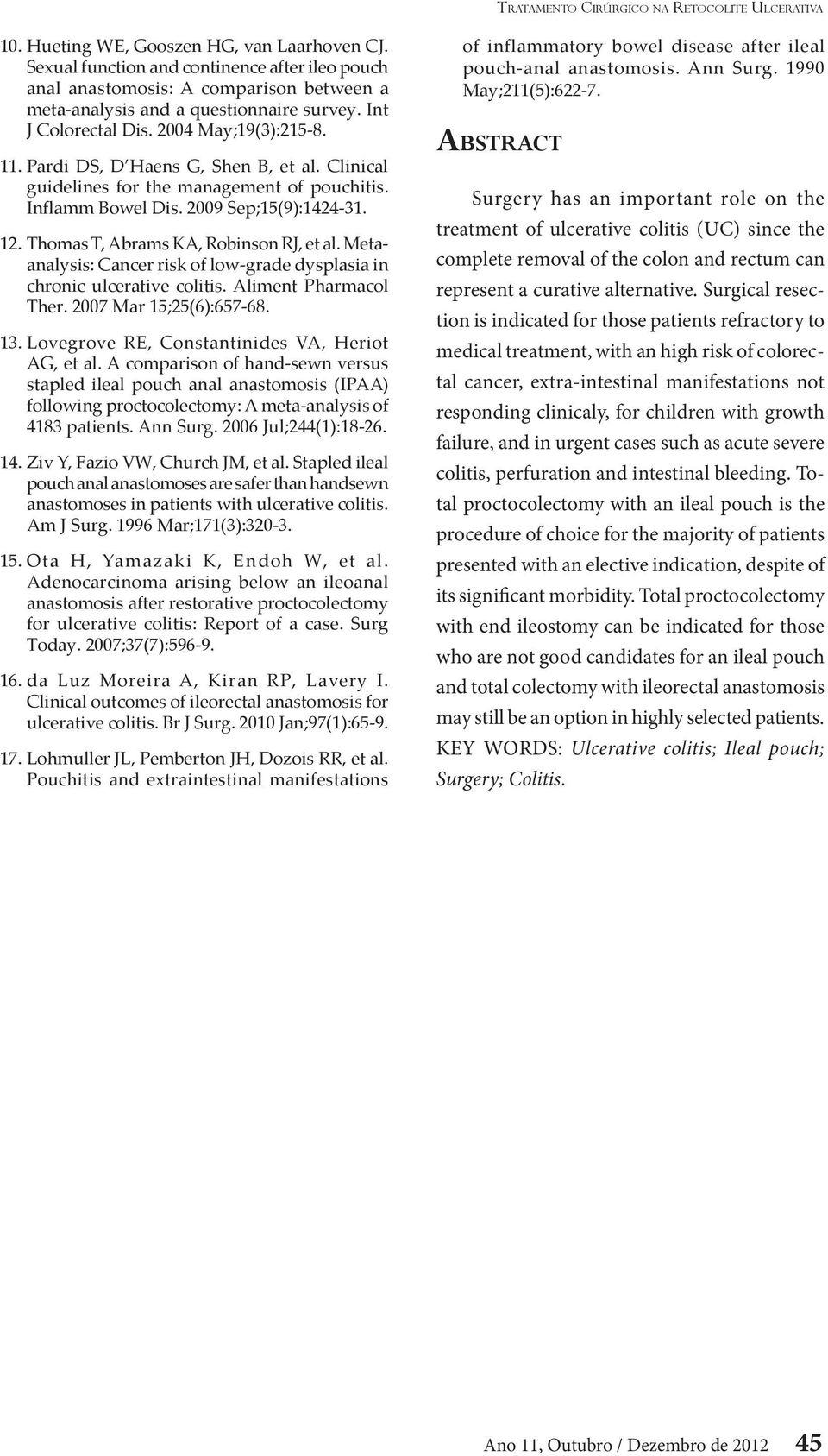 Pardi DS, D Haens G, Shen B, et al. Clinical guidelines for the management of pouchitis. Inflamm Bowel Dis. 2009 Sep;15(9):1424-31. 12. Thomas T, Abrams KA, Robinson RJ, et al.