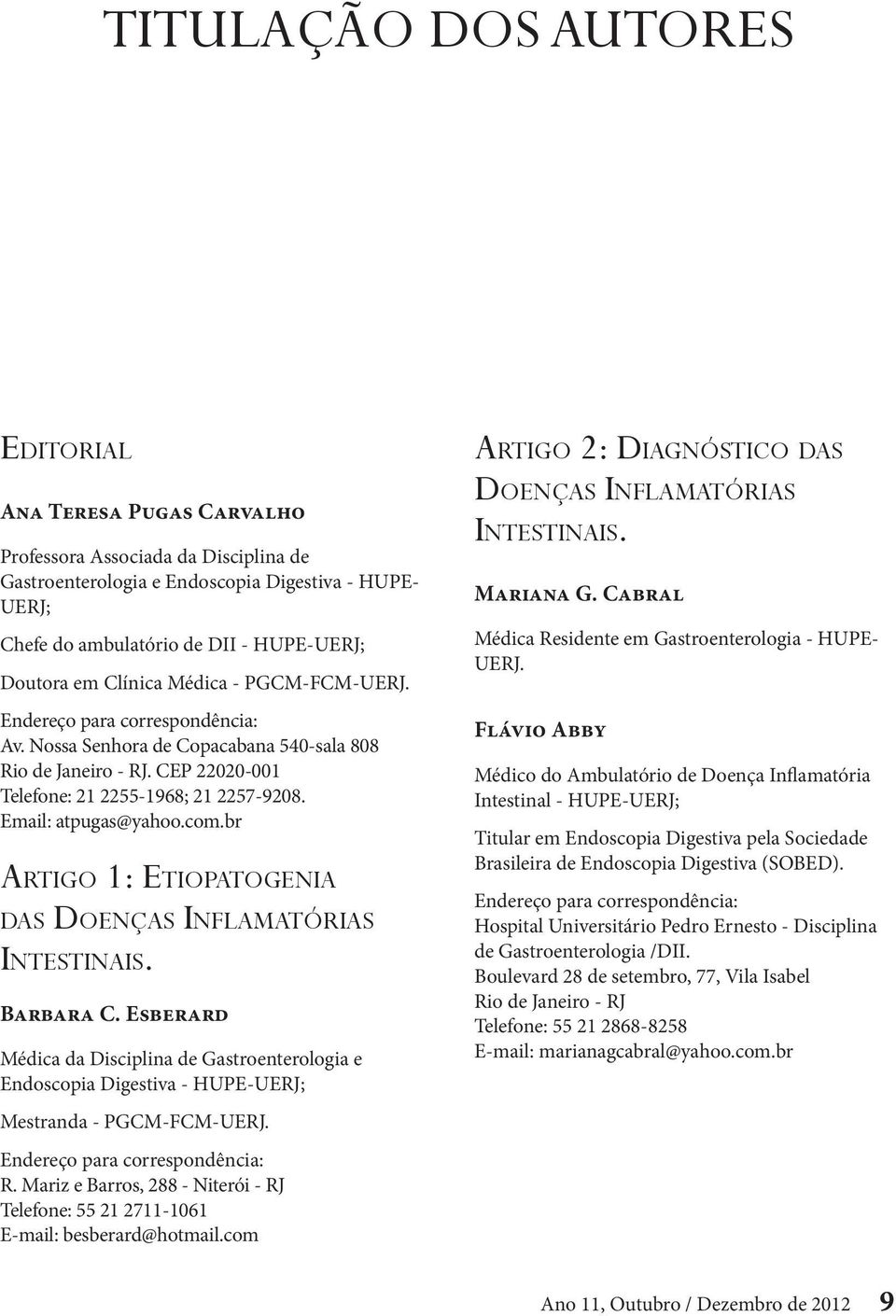 br Artigo 1: Etiopatogenia das Doenças Inflamatórias Intestinais. Barbara C. Esberard Médica da Disciplina de Gastroenterologia e Endoscopia Digestiva - HUPE-UERJ; Mestranda - PGCM-FCM-UERJ. R.