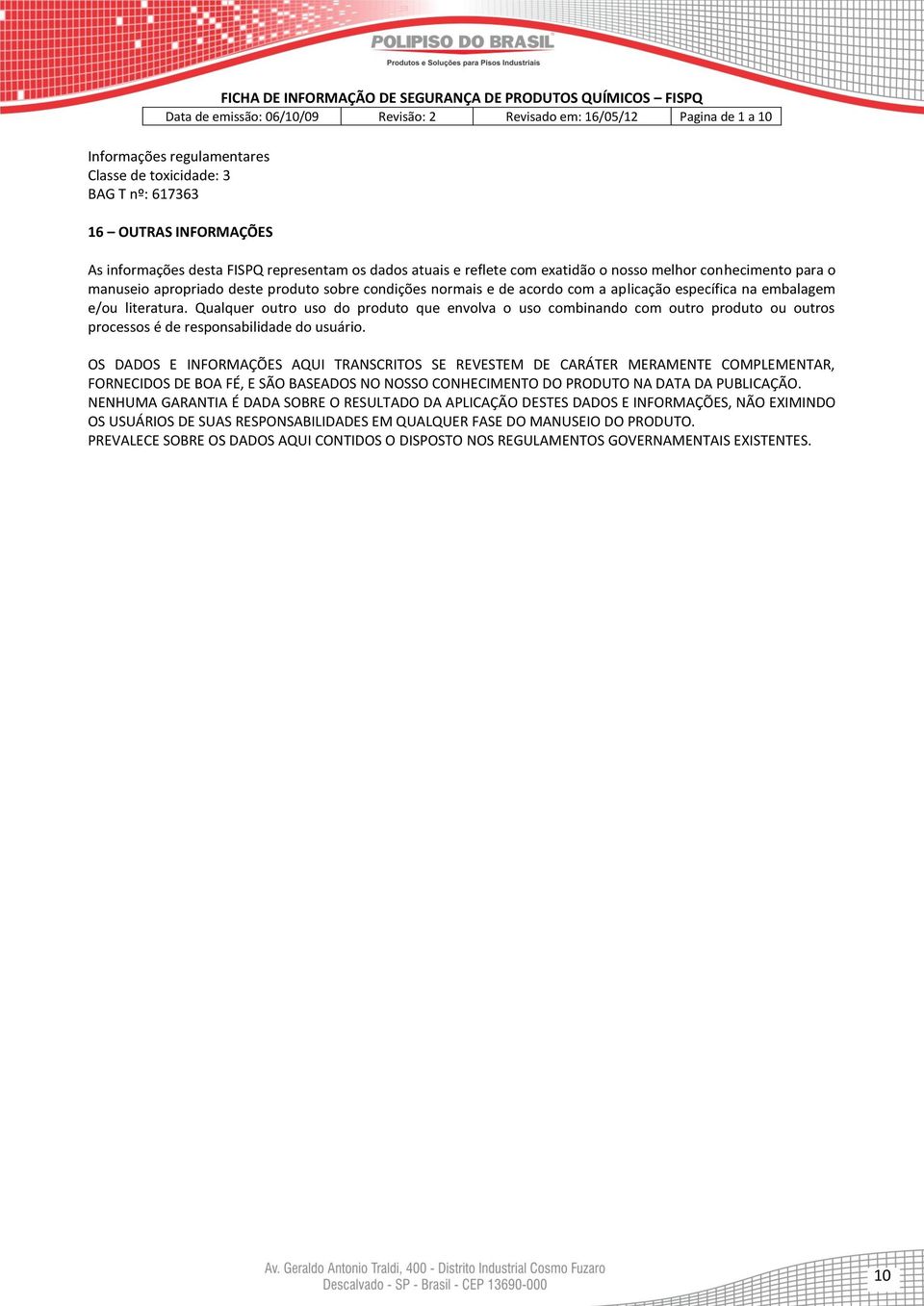 Qualquer outro uso do produto que envolva o uso combinando com outro produto ou outros processos é de responsabilidade do usuário.