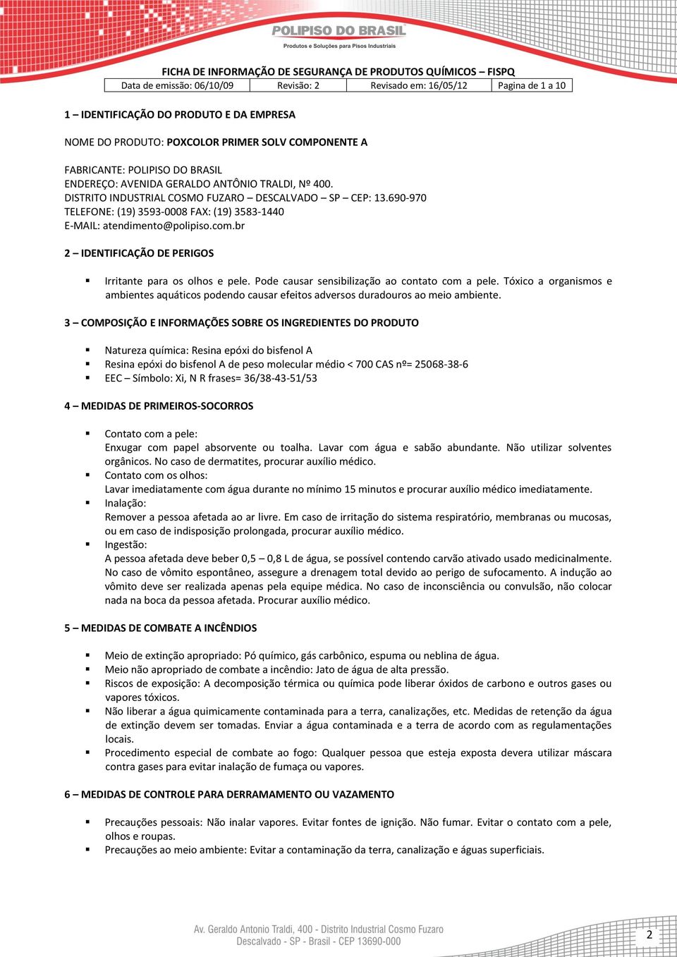 br 2 IDENTIFICAÇÃO DE PERIGOS Irritante para os olhos e pele. Pode causar sensibilização ao contato com a pele.