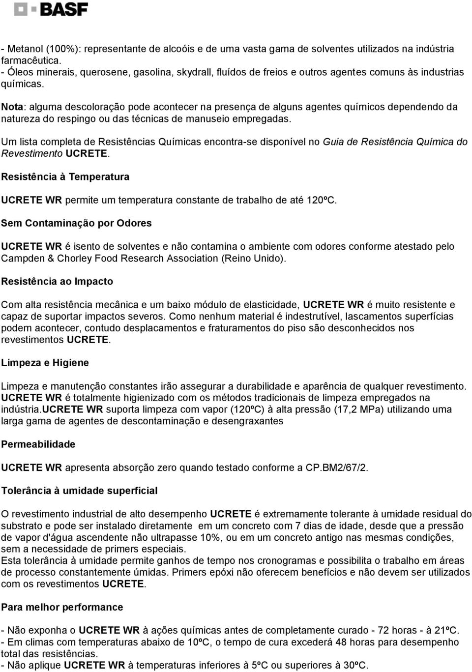 Nota: alguma descoloração pode acontecer na presença de alguns agentes químicos dependendo da natureza do respingo ou das técnicas de manuseio empregadas.