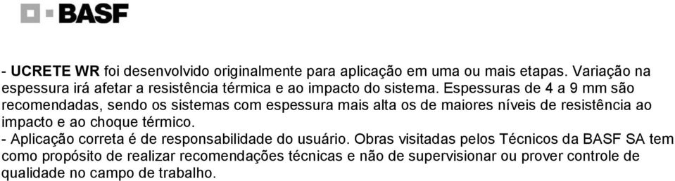 Espessuras de 4 a 9 mm são recomendadas, sendo os sistemas com espessura mais alta os de maiores níveis de resistência ao impacto e ao