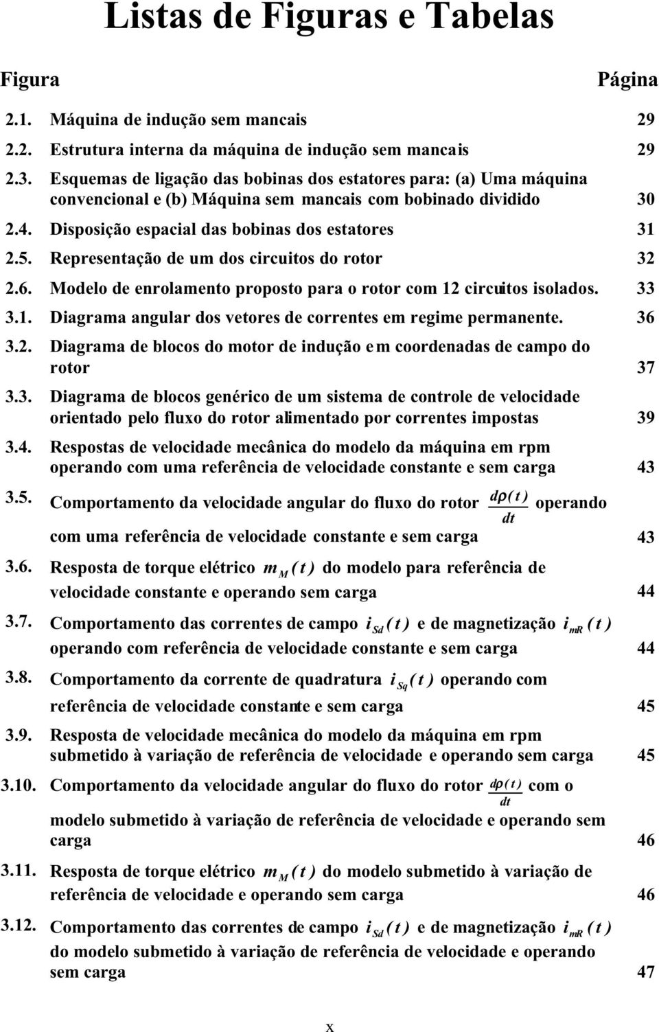 Representação de um dos circuitos do rotor 32 2.6. Modelo de enrolamento proposto para o rotor com 12 circuitos isolados. 33 3.1. Diagrama angular dos vetores de correntes em regime permanente. 36 3.