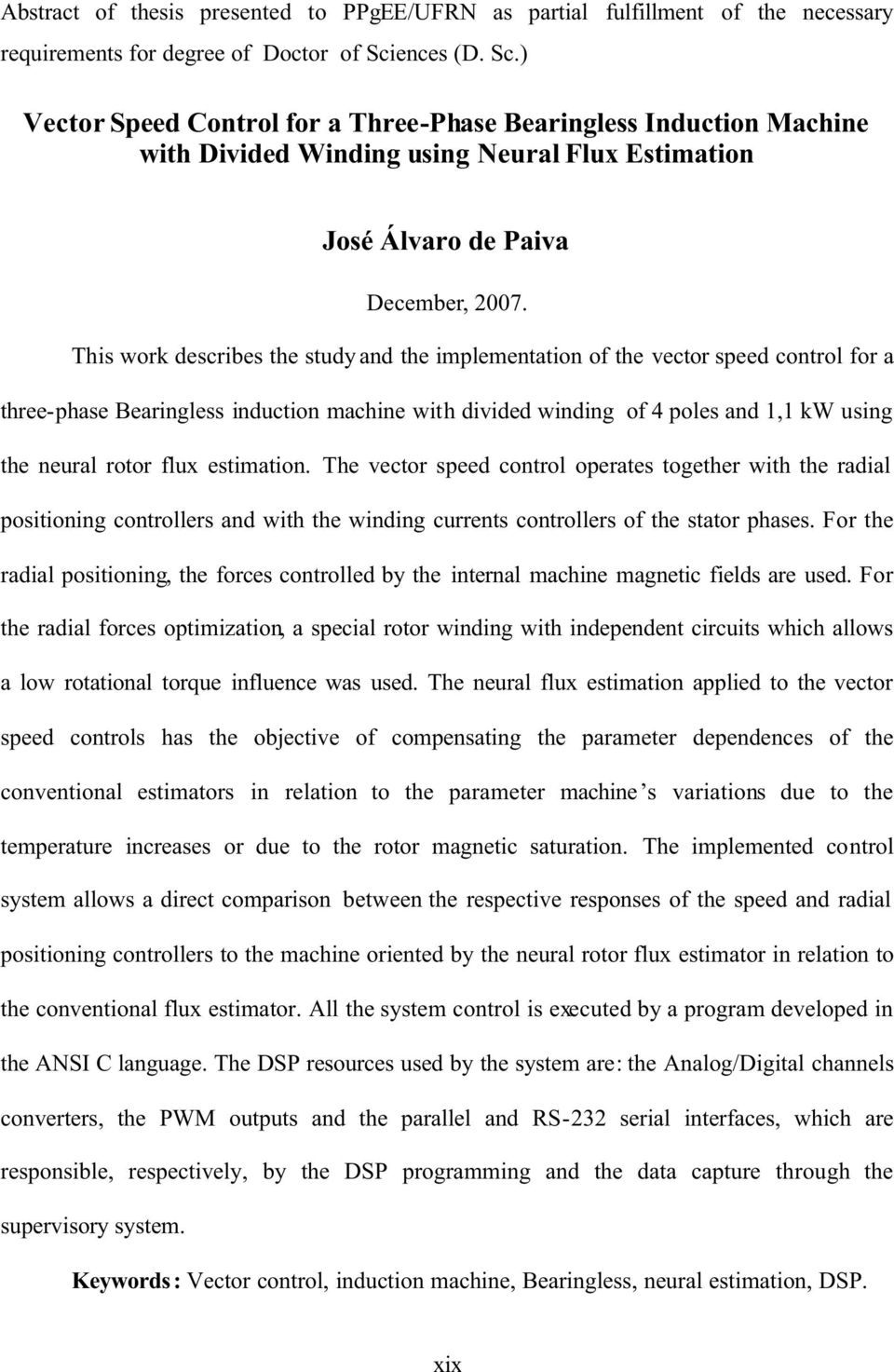 This work describes the study and the implementation of the vector speed control for a three-phase Bearingless induction machine with divided winding of 4 poles and 1,1 kw using the neural rotor flux