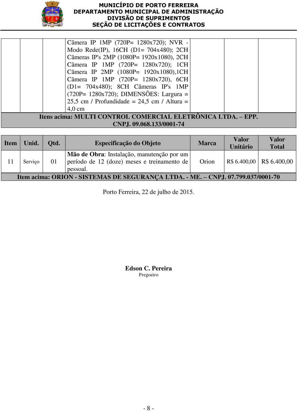 COMERCIAL ELETRÔNICA LTDA. EPP. CNPJ. 09.068.133/0001-74 Item Unid. Qtd.