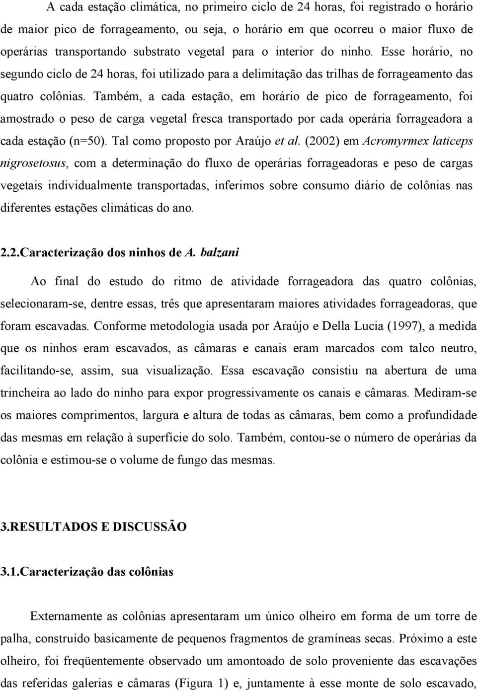 Também, a cada estação, em horário de pico de forrageamento, foi amostrado o peso de carga vegetal fresca transportado por cada operária forrageadora a cada estação (n=50).