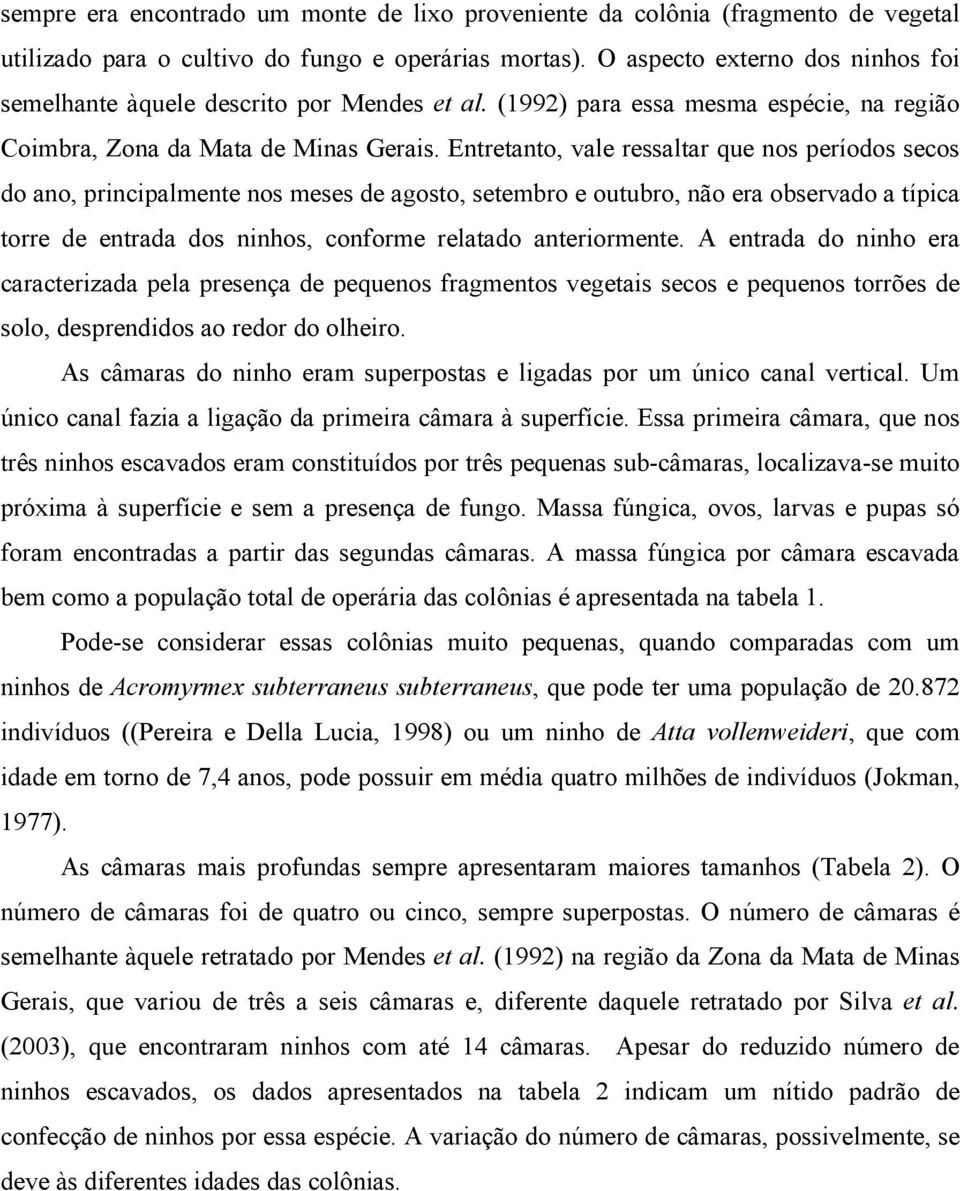 Entretanto, vale ressaltar que nos períodos secos do ano, principalmente nos meses de agosto, setembro e outubro, não era observado a típica torre de entrada dos ninhos, conforme relatado