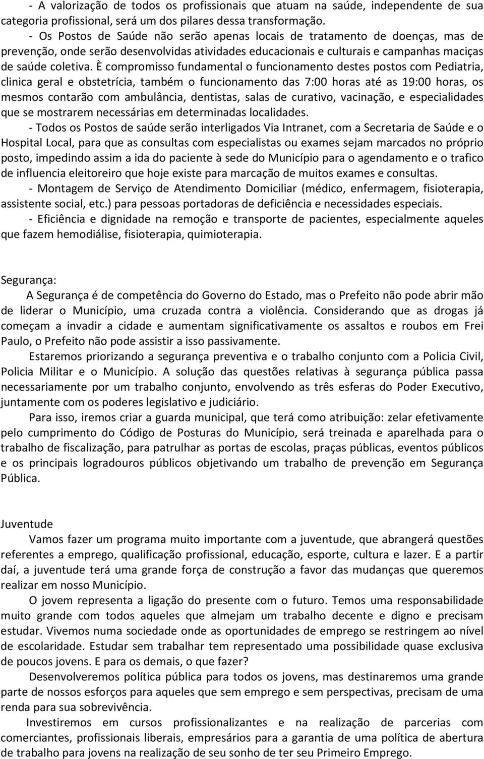 È compromisso fundamental o funcionamento destes postos com Pediatria, clinica geral e obstetrícia, também o funcionamento das 7:00 horas até as 19:00 horas, os mesmos contarão com ambulância,