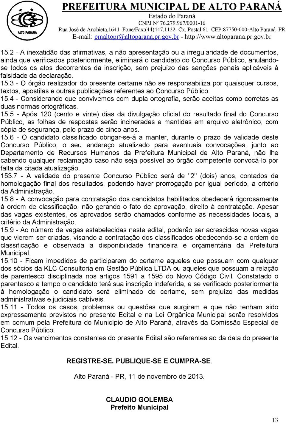 3 - O órgão realizador do presente certame não se responsabiliza por quaisquer cursos, textos, apostilas e outras publicações referentes ao Concurso Público. 15.