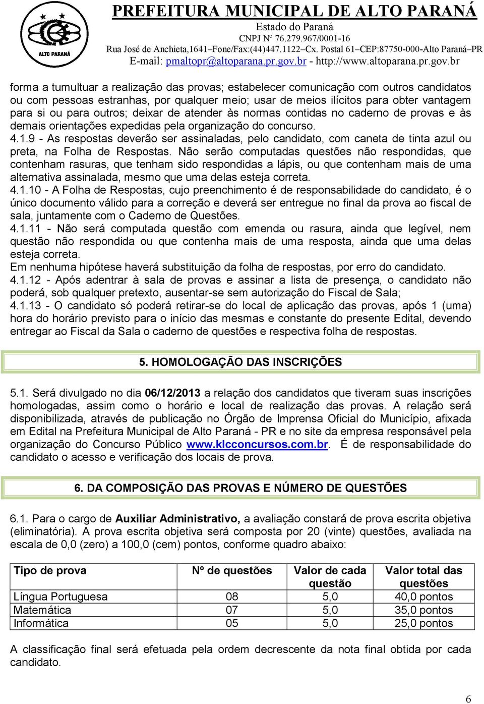 9 - As respostas deverão ser assinaladas, pelo candidato, com caneta de tinta azul ou preta, na Folha de Respostas.