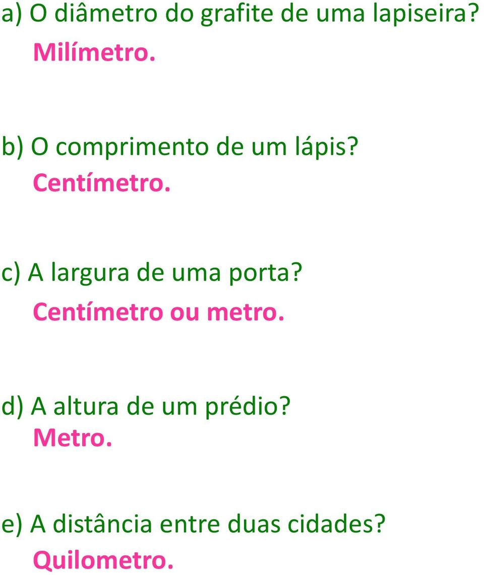 c) A largura de uma porta? Centímetro ou metro.