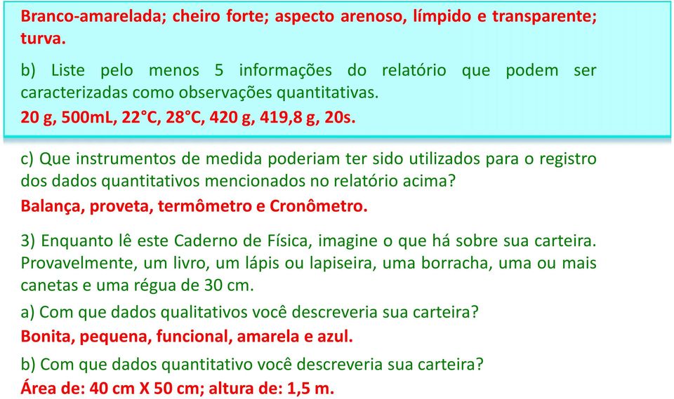 Balança, proveta, termômetro e Cronômetro. 3) Enquanto lê este Caderno de Física, imagine o que há sobre sua carteira.