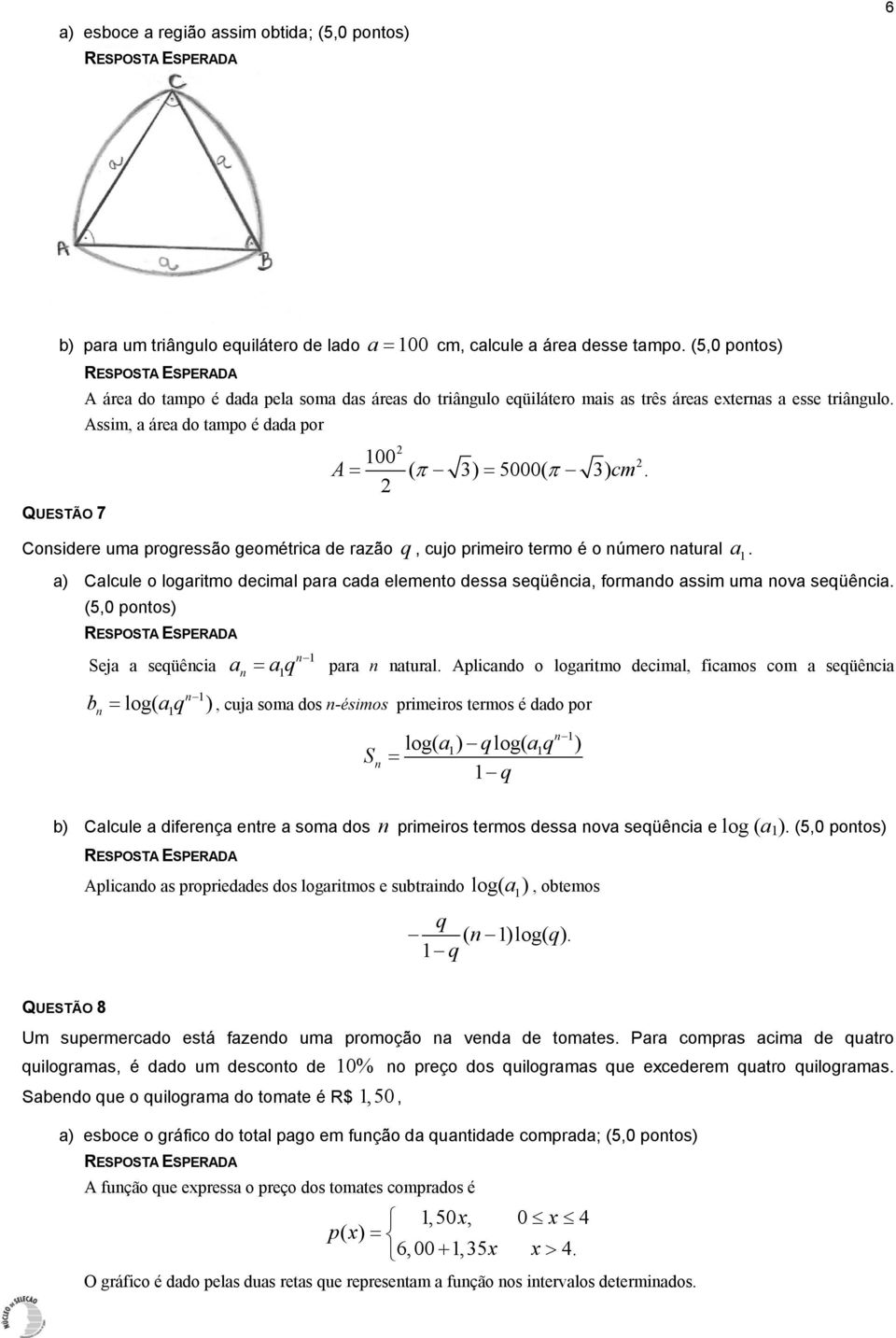 A= = 2 Considere uma progressão geométrica de razão q, cujo primeiro termo é o número natural a. a) Calcule o logaritmo decimal para cada elemento dessa seqüência, formando assim uma nova seqüência.