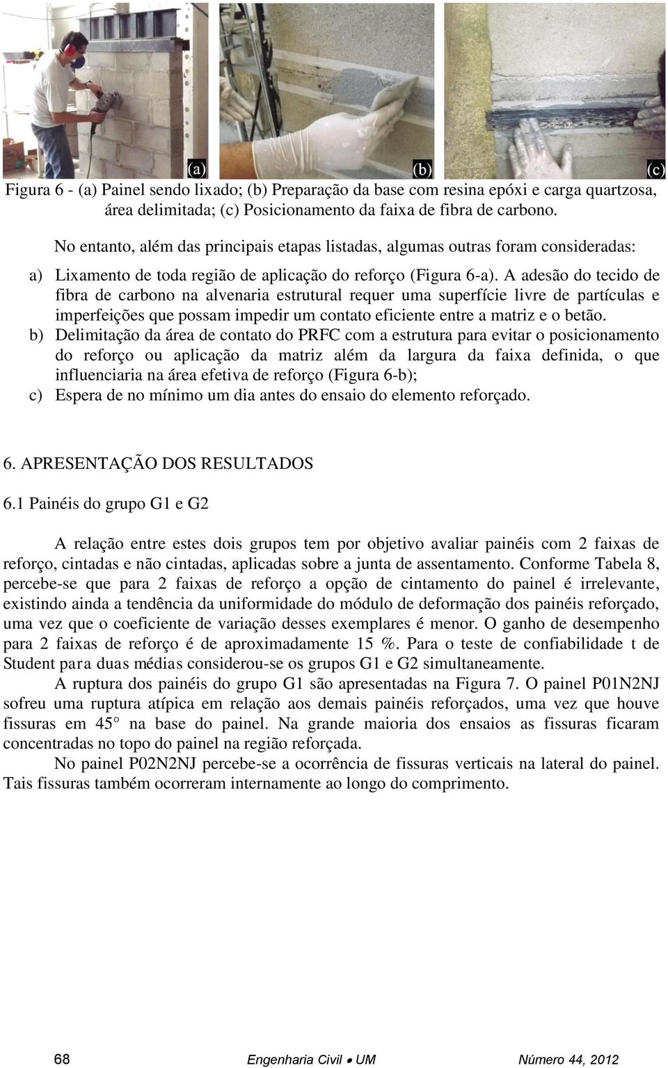 A adesão do tecido de fibra de carbono na alvenaria estrutural requer uma superfície livre de partículas e imperfeições que possam impedir um contato eficiente entre a matriz e o betão.