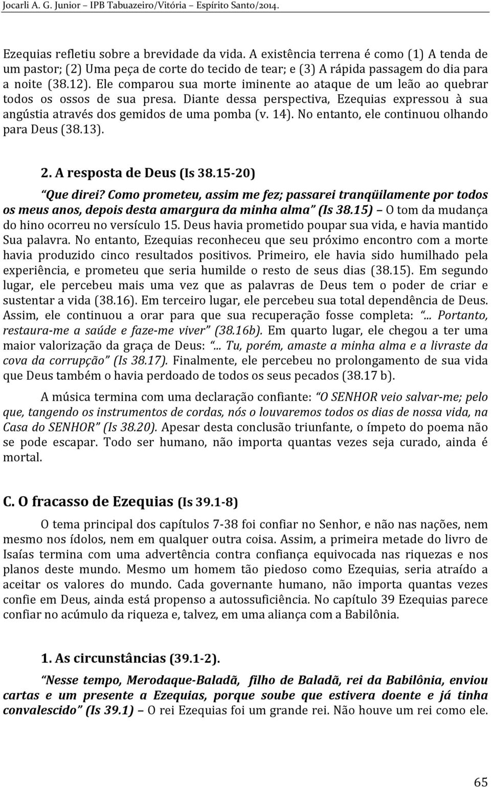 No entanto, ele continuou olhando para Deus (38.13). 2. A resposta de Deus (Is 38.15-20) Que direi?