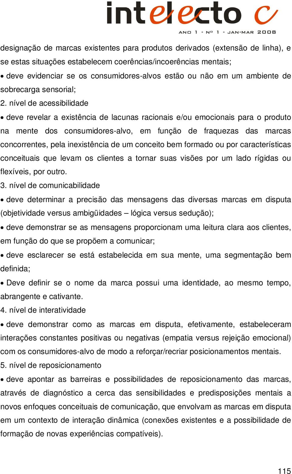 nível de acessibilidade deve revelar a existência de lacunas racionais e/ou emocionais para o produto na mente dos consumidores-alvo, em função de fraquezas das marcas concorrentes, pela inexistência