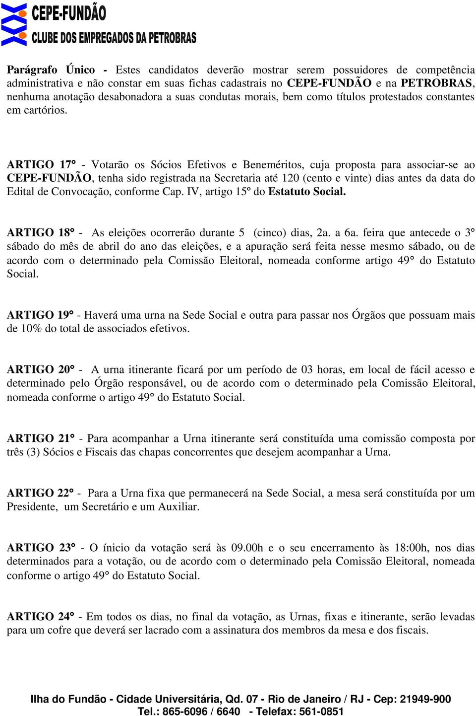 ARTIGO 17 - Votarão os Sócios Efetivos e Beneméritos, cuja proposta para associar-se ao CEPE-FUNDÃO, tenha sido registrada na Secretaria até 120 (cento e vinte) dias antes da data do Edital de