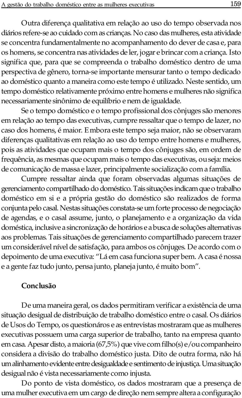 Isto significa que, para que se compreenda o trabalho doméstico dentro de uma perspectiva de gênero, torna-se importante mensurar tanto o tempo dedicado ao doméstico quanto a maneira como este tempo