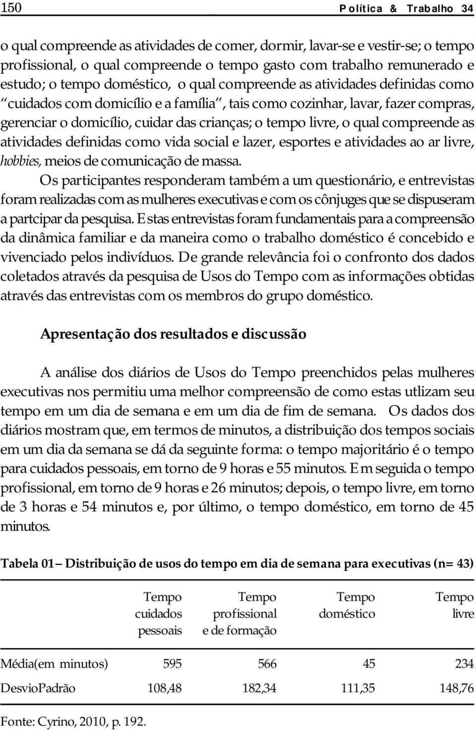 qual compreende as atividades definidas como vida social e lazer, esportes e atividades ao ar livre, hobbies, meios de comunicação de massa.